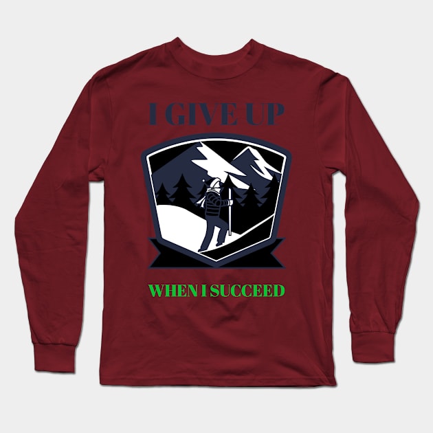 I give up when I succeed Long Sleeve T-Shirt by One Mountain